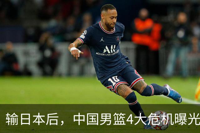 输日本后，中国男篮4大危机曝光，防守崩了，郭士强遭遇考验